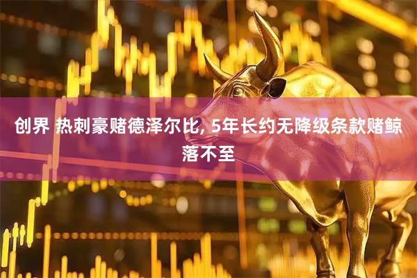创界 热刺豪赌德泽尔比, 5年长约无降级条款赌鲸落不至